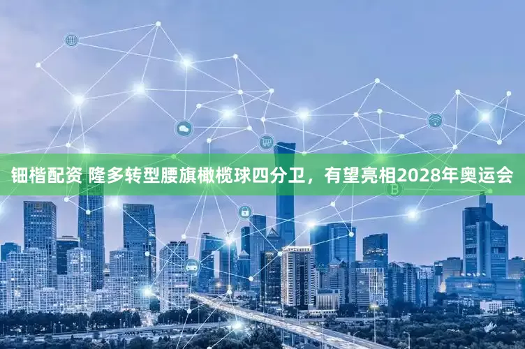 钿楷配资 隆多转型腰旗橄榄球四分卫，有望亮相2028年奥运会